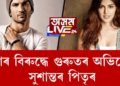 ৰিয়াৰ বিৰুদ্ধে গুৰুতৰ অভিযোগ সুশান্তৰ পিতৃৰ