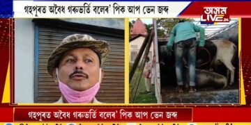 গহপুৰত অবৈধ গৰুভৰ্তি বলেৰ’ পিক আপ ভেন জব্দ