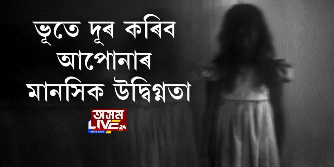 ভূতে দূৰ কৰিব আপোনাৰ মানসিক উদ্বিগ্নতা