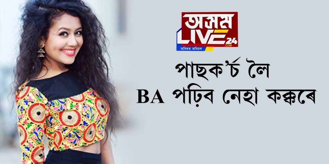 পাছক’র্চ লৈ BA পঢ়িব নেহা কক্কৰে