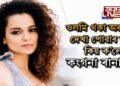 এইবাৰ নিজৰ মৃত্যু সন্দৰ্ভত উদ্ভট মন্তব্য কৰিলে অভিনেত্ৰী কংগনাই