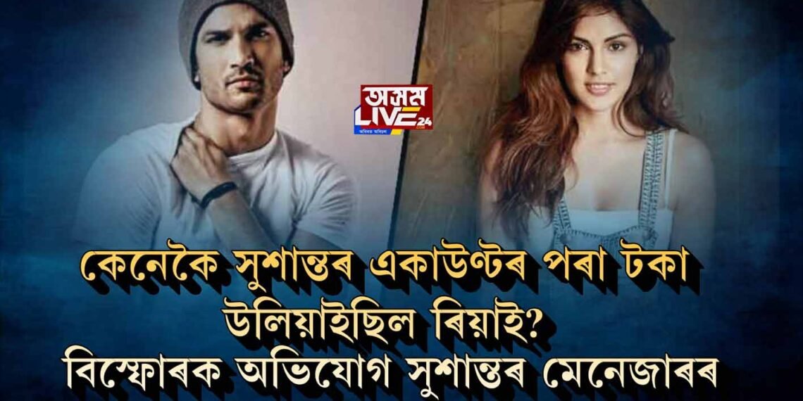 কেনেকৈ সুশান্তৰ একাউণ্টৰ পৰা টকা উলিয়াইছিল ৰিয়াই?