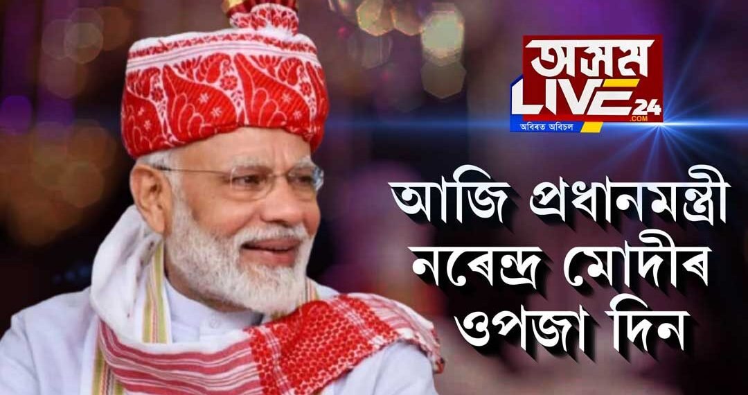আজি প্ৰধানমন্ত্ৰী নৰেন্দ্ৰ মোদীৰ ওপজা দিন