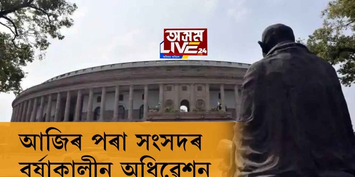 আজিৰ পৰা সংসদৰ বর্ষাকালীন অধিৱেশন