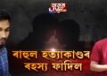 ৰাহুল হত্যাকাণ্ডৰ নতুন মোৰ। হত্যাকাৰী দিগন্তই স্বীকাৰ কৰিলে হত্যাৰ কথা।