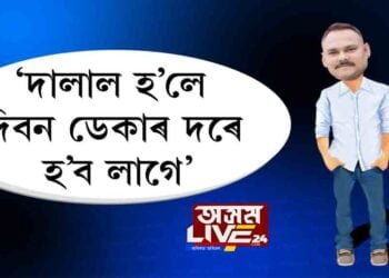 ‘দালাল হ’লে দিবন ডেকাৰ দৰে হ’ব লাগে’