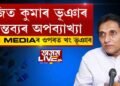 সাংসদ অজিত কুমাৰ ভূঞাৰ মন্তব্যক অপব্যাখ্যা একাংশ সংবাদমাধ্যমৰ