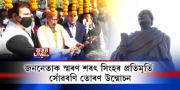 জননেতা শৰৎ চন্দ্ৰ সিংহৰ প্ৰতিমূৰ্তি আৰু সোঁৱৰণি তোৰণ উন্মোচন
