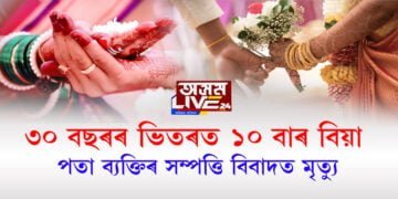 ৩০ বছৰৰ ভিতৰত ১০ বাৰ বিয়া পতা ব্যক্তিৰ সম্পত্তি বিবাদত মৃত্যু