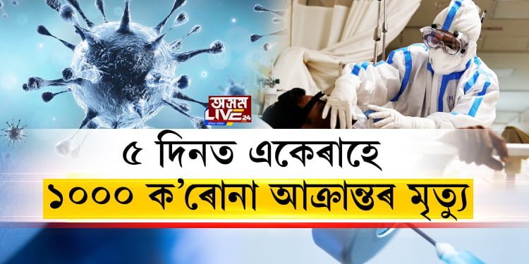 ৫ দিনত একেৰাহে ১০০০ ক’ৰোনা আক্ৰান্তৰ মৃত্যু