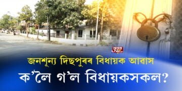 জনশূন্য দিছপুৰৰ বিধায়ক আৱাস