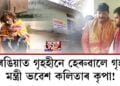 ৰঙিয়াত গৃহহীনে হেৰুৱালে গৃহ। মন্ত্ৰী ভৱেশ কলিতাৰ কৃপা!