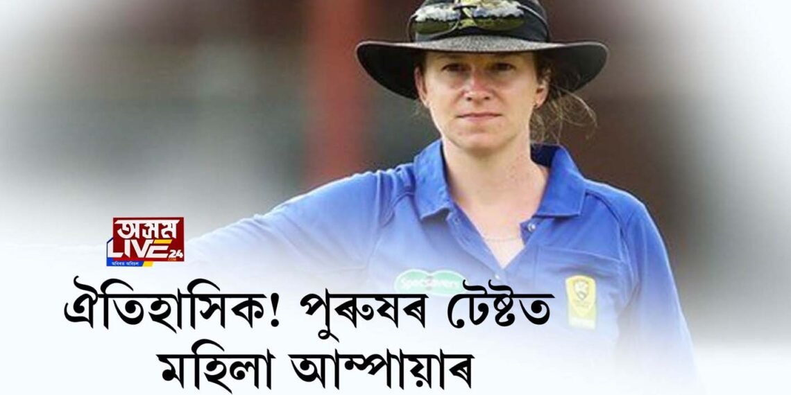 ঐতিহাসিক! পুৰুষৰ টেষ্টত মহিলা আম্পায়াৰ