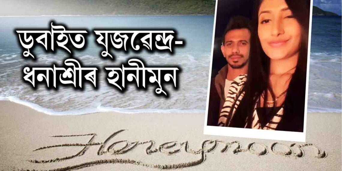 ডুবাইত যুজৱেন্দ্ৰ চহল-ধনাশ্ৰীৰ হানীমুন, ভাইৰেল হ’ল Video