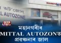 মহানগৰীৰ MITTAL AUTOZONEত প্ৰৱঞ্চনাৰ জাল