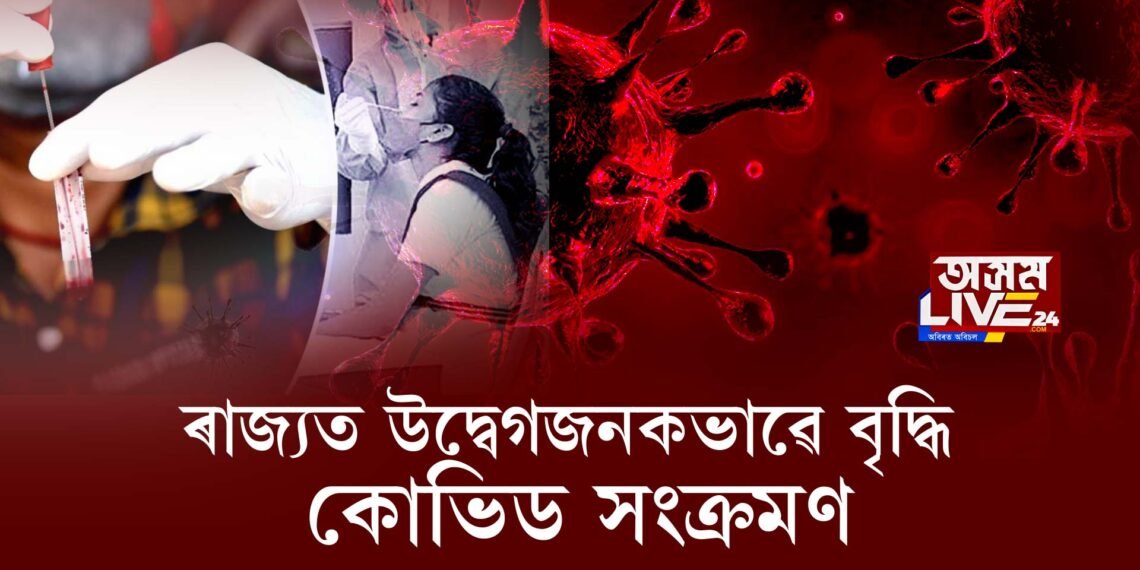 ৰাজ্যত ভয়াৱহ হাৰত কোভিড সংক্ৰমণ বৃদ্ধি; মহানগৰীত সৰ্বাধিক আক্ৰান্ত