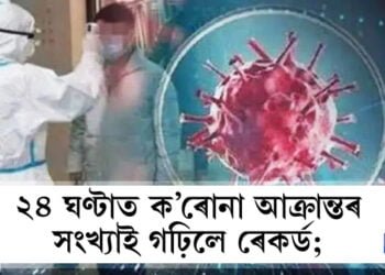 ২৪ ঘণ্টাত আক্ৰান্তৰ সংখ্যাই গঢ়িলে ৰেকৰ্ড; অসমতো ক’ৰোনাৰ ভয়াৱহ ৰূপ