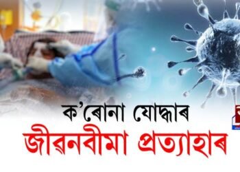 ক’ৰোনা যোদ্ধাৰ জীৱনবীমা প্ৰত্যাহাৰ