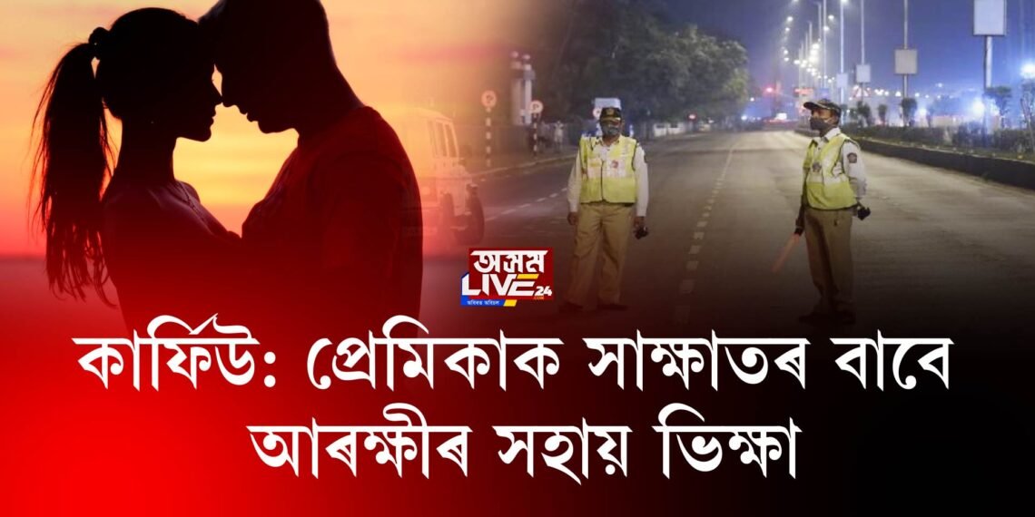 কোভিড কালত প্ৰেমিকাক লগ ধৰিবলৈ আৰক্ষীৰ অনুমতি বিচাৰিলে যুৱকে