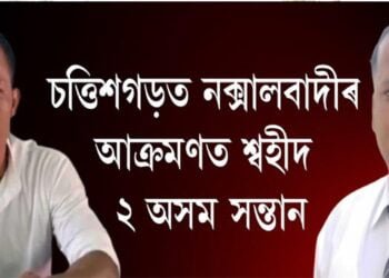 ছত্তিশগড়ত নক্সালবাদীৰ আক্ৰমণত শ্বহীদ ২ অসম সন্তান