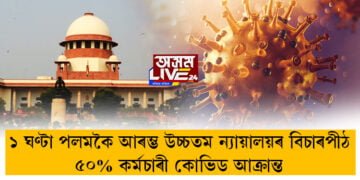 উচ্চতম ন্যায়ালয়ৰ ৫০% কৰ্মচাৰী কোভিড আক্ৰান্ত, ১ ঘণ্টা পলমকৈ আৰম্ভ বিচাৰপীঠ  
