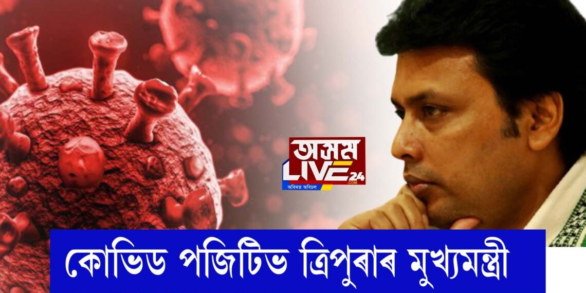 কোভিড প’জিটিভ ত্ৰিপুৰাৰ মুখ্যমন্ত্ৰী বিপ্লৱ কুমাৰ দেৱ