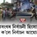 পশ্চিমবংগৰ নিৰ্বাচনী হিংসাক লৈ কি ক’লে নিৰ্বাচন আয়োগে?