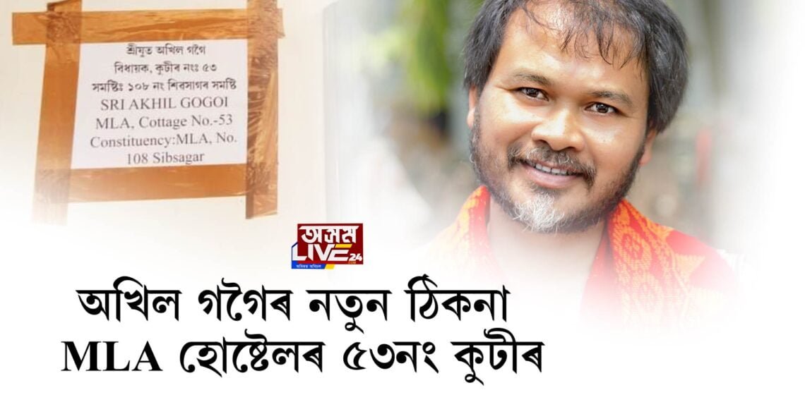 অখিল গগৈৰ নতুন ঠিকনা MLA হোষ্টেলৰ ৫৩নং কুটীৰ