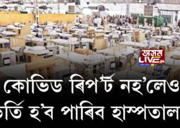 কোভিড ৰিপ’ৰ্ট নহ’লেও ভৰ্তি হ’ব পাৰিব হাস্পতালত