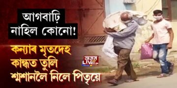 কন্যাৰ মৃতদেহ কান্ধত তুলি শ্মশানলৈ নিলে পিতৃয়ে