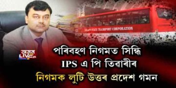 পৰিবহণ নিগমত সিন্ধি IPS এ পি তিৱাৰীৰ। নিগমক লুটি উত্তৰ প্ৰদেশ গমন
