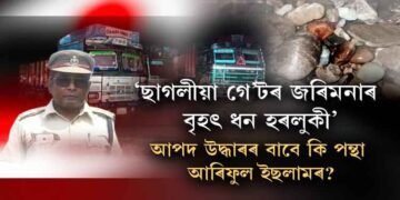 ‘ছাগলীয়া গে’টৰ জৰিমনাৰ বৃহৎ ধন হৰলুকী’। আপদ উদ্ধাৰৰ বাবে কি পন্থা আৰিফুল ইছলামৰ?