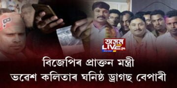 বিজেপিৰ প্ৰাক্তন মন্ত্ৰী ভৱেশ কলিতাৰ ঘনিষ্ঠ ড্ৰাগছ বেপাৰী