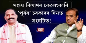 সঞ্জয় কিষাণৰ কেলেংকাৰি ‘পূর্বৰ’ চৰকাৰৰ দিনত সংঘটিত!