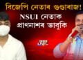 বিজেপি নেতাৰ গুণ্ডাৰাজ! NSUI নেতাক প্ৰাণনাশৰ ভাবুকি