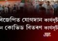 মৰিয়নিত বিজেপিত যোগদান কাৰ্যসূচী নে কোভিড বিতৰণ কাৰ্যসূচী?