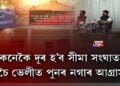 কেনেকৈ দূৰ হ’ব সীমা সংঘাত? দিচৈ ভেলীত পুনৰ নগাৰ আগ্ৰাসন