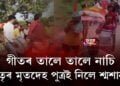 গীতৰ তালে তালে নাচি পিতৃৰ মৃতদেহ পুত্ৰই নিলে শ্মশানলৈ