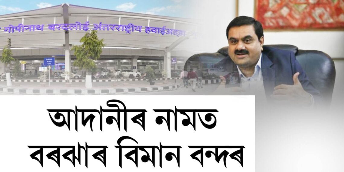 আদানীৰ নামত লোকপ্ৰিয় গোপীনাথ বৰদলৈ আন্তর্জাতিক বিমানবন্দৰ