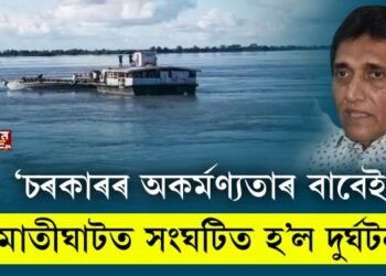 ‘নিমাতীঘাটৰ নাও দুৰ্ঘটনাৰ বাবে দায়ী চৰকাৰ’, দুৰ্ঘটনা সন্দৰ্ভত সাংসদ অজিত কুমাৰ ভূঞা প্ৰতিক্ৰিয়া