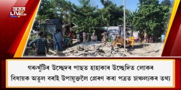 গৰুখুঁটিৰ উচ্ছেদৰ পাছত হাহাকাৰ উচ্ছেদিত লোকৰ, বিধায়ক অতুল বৰাই উপায়ুক্তলৈ প্ৰেৰণ কৰা পত্ৰত চাঞ্চল্যকৰ তথ্য