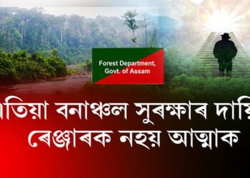এতিয়া বনাঞ্চল সুৰক্ষাৰ দায়িত্ব ৰেঞ্জাৰক নহয়, আত্মাক