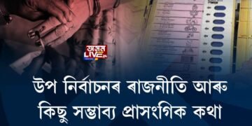 উপ নিৰ্বাচনৰ ৰাজনীতি আৰু কিছু সম্ভাব্য প্ৰাসংগিক কথা