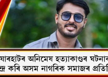 যোৰহাটৰ অনিমেষ হত্যাকাণ্ডৰ ঘটনাক কেন্দ্ৰ কৰি অসম নাগৰিক সমাজৰ প্ৰতিক্ৰিয়া