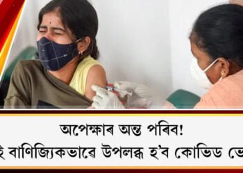 অপেক্ষাৰ অন্ত পৰিব! শীঘ্ৰেই বাণিজ্যিকভাৱে উপলব্ধ হ’ব কোভিড ভেকচিন