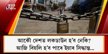 আকৌ দেশত লকডাউন হ’ব নেকি? আজি বিয়লি হ’ব পাৰে ইয়াৰ সিদ্ধান্ত…