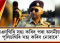 ‘মিঞাগিৰি সহ্য কৰিব পৰা অসমীয়াই পুলিচগিৰি সহ্য কৰিব নোৱাৰে’, কোনে ক’লে?