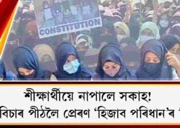 শীক্ষাৰ্থীয়ে নাপালে সকাহ! উচ্চ বিচাৰপীঠলৈ প্ৰেৰণ ‘হিজাব পৰিধান’ৰ বিচাৰ