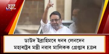 ডাউদ ইব্ৰাহিমৰে ধনৰ লেনদেন : মহাৰাষ্ট্ৰৰ মন্ত্ৰী নৱাব মালিকক গ্ৰেপ্তাৰ EDৰ