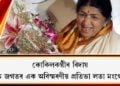 কোকিলকণ্ঠীৰ বিদায়; সংগীত জগতৰ এক অবিস্মৰণীয় প্ৰতিভাৰ নাম লতা মংগেশকাৰ